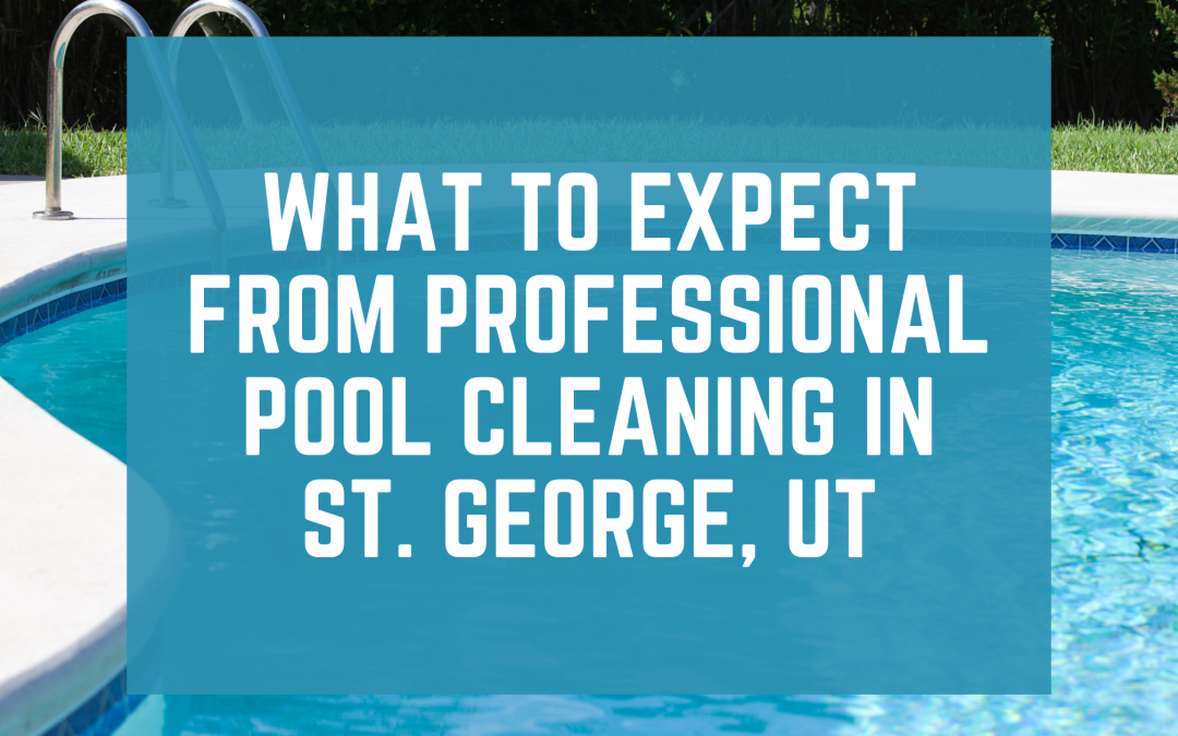 What to Expect From Professional Pool Cleaning in St. George, UT